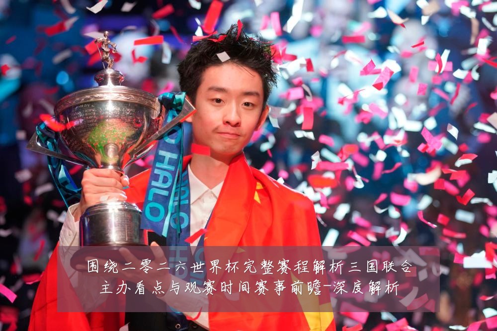 围绕二零二六世界杯完整赛程解析三国联合主办看点与观赛时间赛事前瞻-深度解析