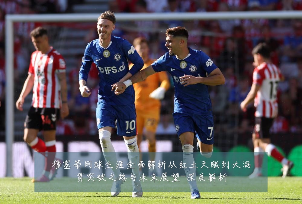 穆塞蒂网球生涯全面解析从红土天赋到大满贯突破之路与未来展望-深度解析